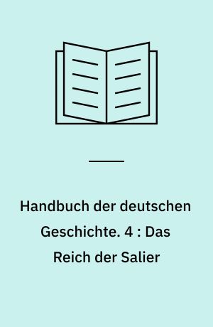 Handbuch der deutschen Geschichte. 4 : Das Reich der Salier : Lebenswelten und gestaltende Kräfte 1024-1125