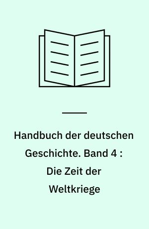 Handbuch der deutschen Geschichte. Band 4 : Die Zeit der Weltkriege