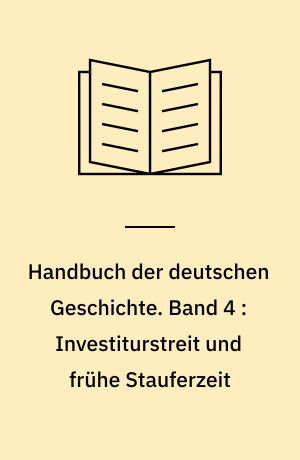 Handbuch der deutschen Geschichte. Band 4 : Investiturstreit und frühe Stauferzeit