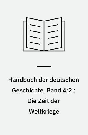 Handbuch der deutschen Geschichte. Band 4:2 : Die Zeit der Weltkriege