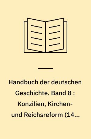 Handbuch der deutschen Geschichte. Band 8 : Konzilien, Kirchen- und Reichsreform (1410-1495)