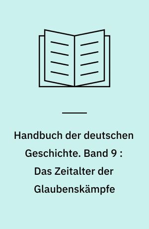Handbuch der deutschen Geschichte. Band 9 : Das Zeitalter der Glaubenskämpfe