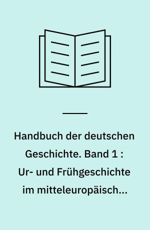 Handbuch der deutschen Geschichte. Band 1 : Ur- und Frühgeschichte im mitteleuropäischen Raum