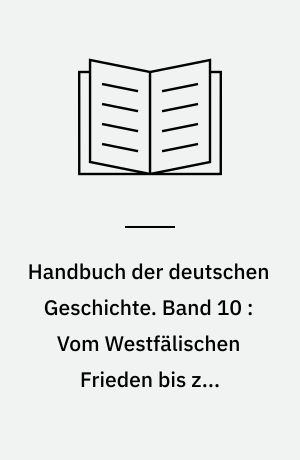 Handbuch der deutschen Geschichte. Band 10 : Vom Westfälischen Frieden bis zur Französischen Revolution