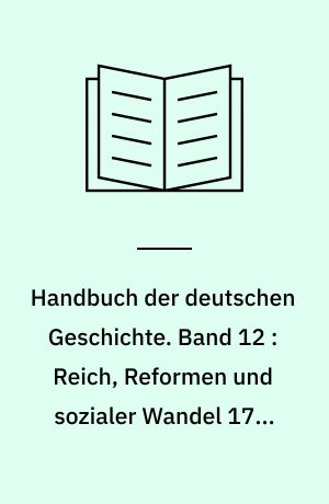 Handbuch der deutschen Geschichte. Band 12 : Reich, Reformen und sozialer Wandel 1763-1806