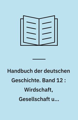 Handbuch der deutschen Geschichte. Band 12 : Wirdschaft, Gesellschaft und Technik vom 16. bis zum 18. Jahrhundert