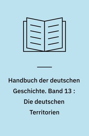 Handbuch der deutschen Geschichte. Band 13 : Die deutschen Territorien