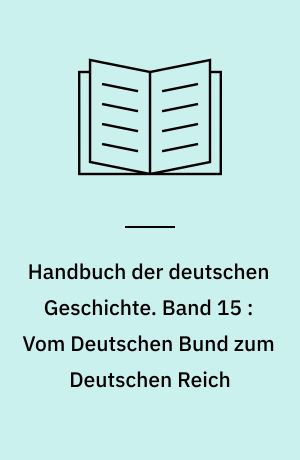 Handbuch der deutschen Geschichte. Band 15 : Vom Deutschen Bund zum Deutschen Reich