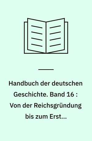 Handbuch der deutschen Geschichte. Band 16 : Von der Reichsgründung bis zum Ersten Weltkrieg