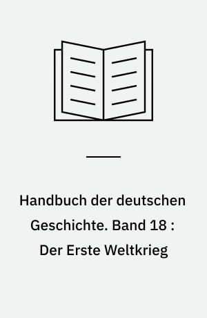 Handbuch der deutschen Geschichte. Band 18 : Der Erste Weltkrieg