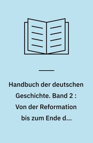 Handbuch der deutschen Geschichte. Band 2 : Von der Reformation bis zum Ende des Absolutismus