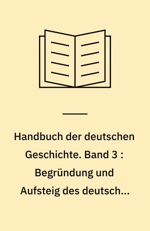 Handbuch der deutschen Geschichte. Band 3 : Begründung und Aufsteig des deutschen Reiches