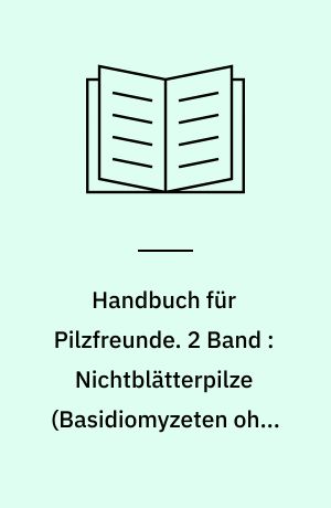 Handbuch für Pilzfreunde. 2 Band : Nichtblätterpilze (Basidiomyzeten ohne Blätter, Askomyzeten)