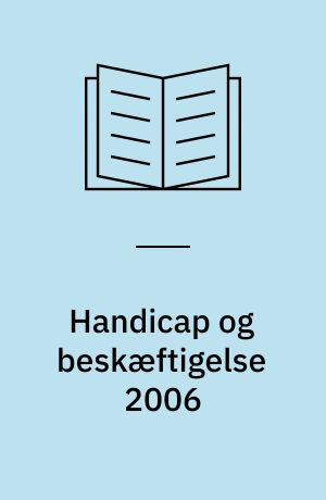 Handicap og beskæftigelse 2006 : vilkår og betingelser for handicappede på arbejsmarkedet