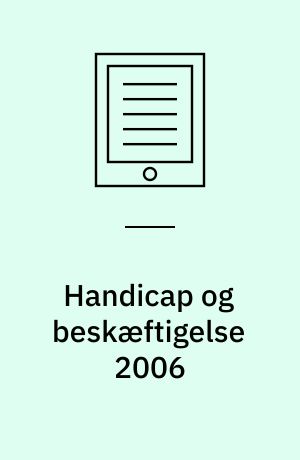 Handicap og beskæftigelse 2006 : vilkår og betingelser for handicappede på arbejsmarkedet