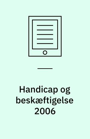 Handicap og beskæftigelse 2006 : vilkår og betingelser for handicappede på arbejdsmarkedet