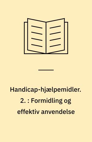 Handicap-hjælpemidler. 2. : Formidling og effektiv anvendelse