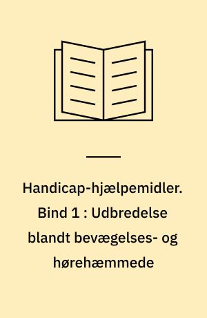 Handicap-hjælpemidler. Bind 1 : Udbredelse blandt bevægelses- og hørehæmmede