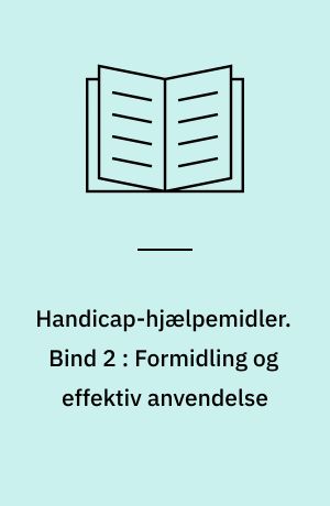 Handicap-hjælpemidler. Bind 2 : Formidling og effektiv anvendelse
