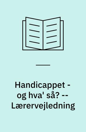 Handicappet - og hva' så? -- Lærervejledning