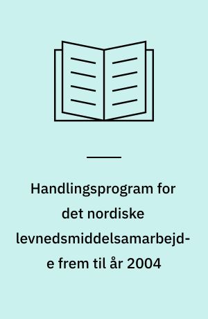 Handlingsprogram for det nordiske levnedsmiddelsamarbejde frem til år 2004 : 2001-2004