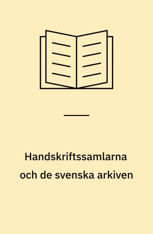 Handskriftssamlarna och de svenska arkiven : 1700-1950