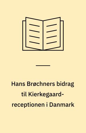 Hans Brøchners bidrag til Kierkegaard-receptionen i Danmark