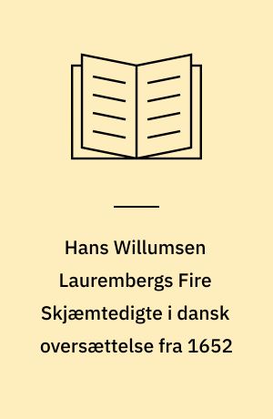 Hans Willumsen Laurembergs Fire Skjæmtedigte : i dansk Oversættelse fra 1652