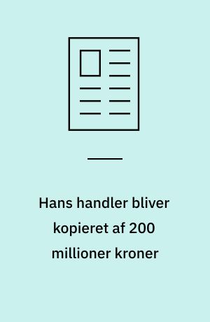 Hans handler bliver kopieret af 200 millioner kroner