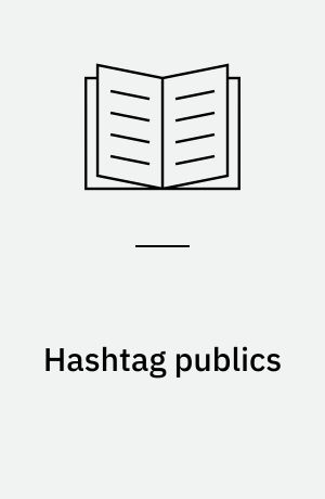 Hashtag publics : the power and politics of discursive networks