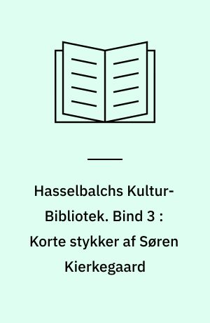 Hasselbalchs Kultur-Bibliotek. Bind 3 : Korte stykker af Søren Kierkegaard