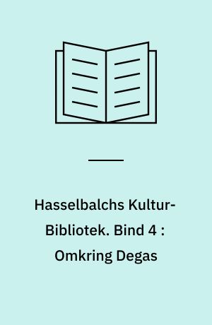 Hasselbalchs Kultur-Bibliotek. Bind 4 : Omkring Degas