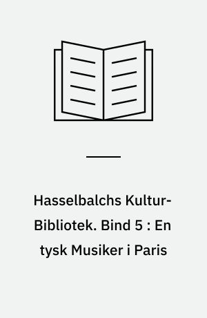 Hasselbalchs Kultur-Bibliotek. Bind 5 : En tysk Musiker i Paris