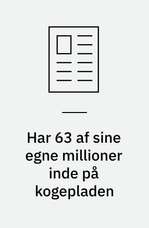 Har 63 af sine egne millioner inde på kogepladen