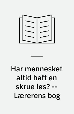 Har mennesket altid haft en skrue løs? : teknik og livsform -- Lærerens bog