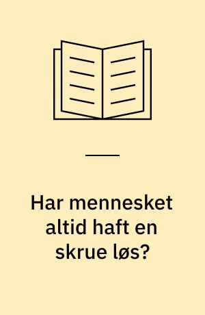 Har mennesket altid haft en skrue løs? : teknik og livsform