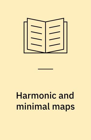 Harmonic and minimal maps : with applications in geometry and physics