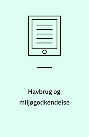 Havbrug og miljøgodkendelse : udredning i forhold til kommende miljøgodkendelse af havbrug : havbrug, miljø, egenkontrol, BAT, VVM og habitat mm.