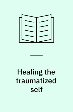 Healing the traumatized self : consciousness, neuroscience, treatment