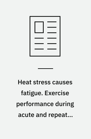 Heat stress causes fatigue. Exercise performance during acute and repeated exposures to hot, dry environments