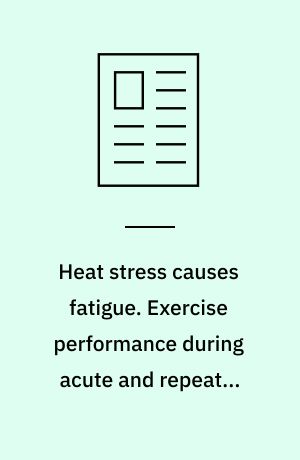 Heat stress causes fatigue. Exercise performance during acute and repeated exposures to hot, dry environments