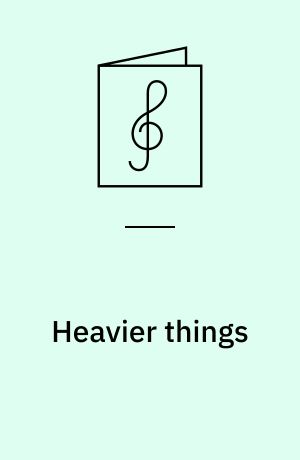 Heavier things : \guitar, vocal\