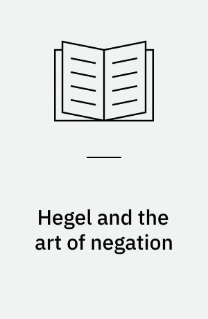 Hegel and the art of negation : negativity, creativity and contemporary thought