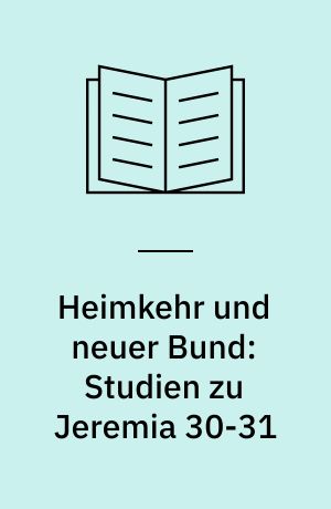 Heimkehr und neuer Bund: Studien zu Jeremia 30-31