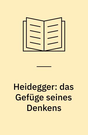 Heidegger: das Gefüge seines Denkens
