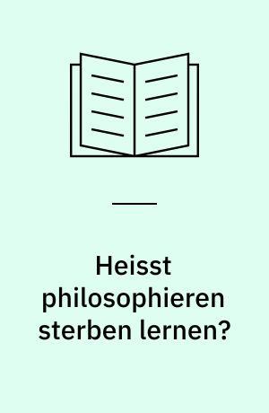Heisst philosophieren sterben lernen? : Antworten der Existenzphilosophie: Kierkegaard, Heidegger, Sartre, Rosenzweig