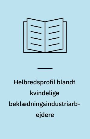 Helbredsprofil blandt kvindelige beklædningsindustriarbejdere : spørgeskemaundersøgelse, klinisk undersøgelse