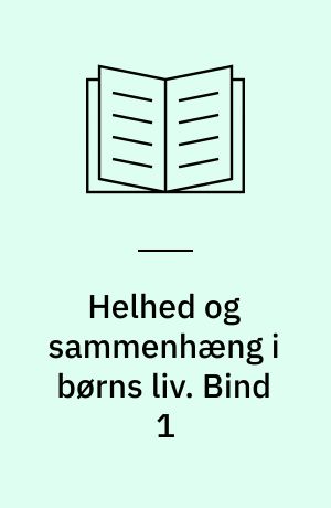 Helhed og sammenhæng i børns liv. Bind 1