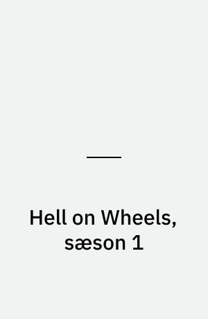 Hell on Wheels, sæson 1