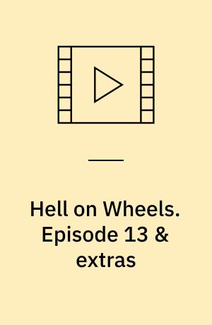 Hell on Wheels. Episode 13 & extras
